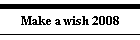 Make a wish 2008