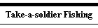 Take-a-soldier Fishing