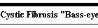 Cystic Fibrosis "Bass-eye"